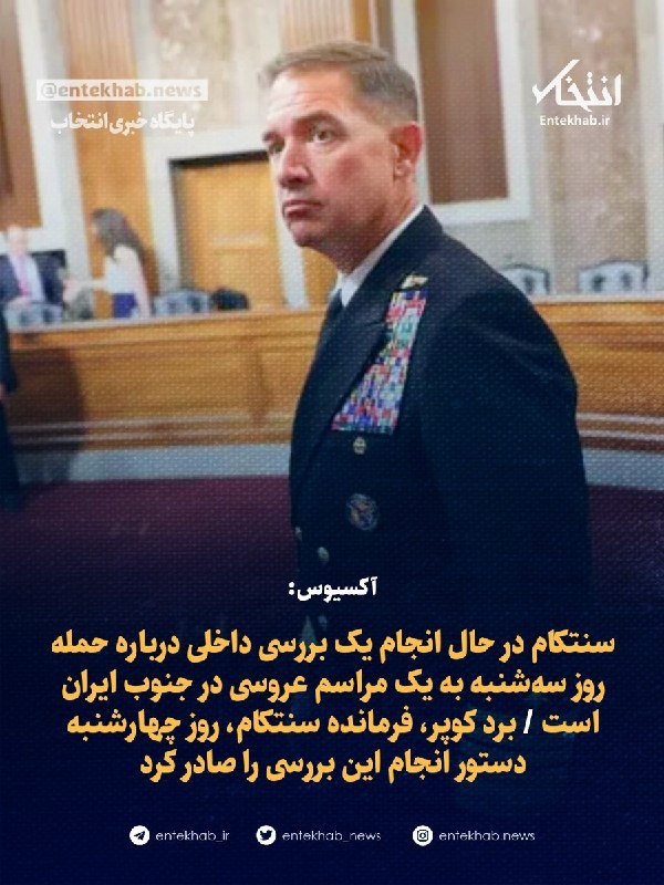 آکسیوس: سنتکام در حال انجام یک بررسی داخلی درباره حمله روز سهشنبه به یک مراسم عروسی در جنوب ایران است / برد کوپر، فرمانده سنتکام، روز چهارشنبه دستور انجام این بررسی را صادر کرد