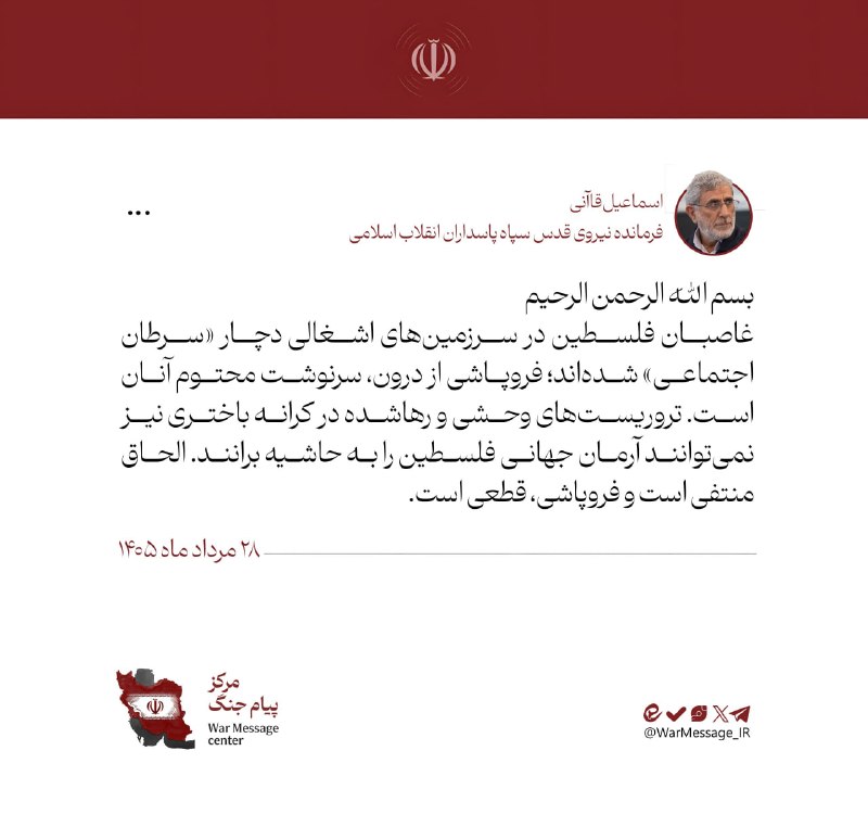 فرمانده نیروی قدس: غاصبان فلسطین در سرزمینهای اشغالی دچار «سرطان اجتماعی» شدهاند متن کامل پیام سردار قاآنی، فرمانده نیروی قدس به این شرح است