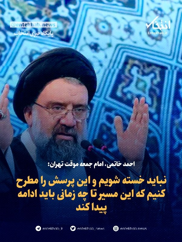 احمد خاتمی، امام جمعه موقت تهران: نباید خسته شویم و این پرسش را مطرح کنیم که این مسیر تا چه زمانی باید ادامه پیدا کند