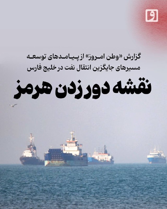 Vatan Emrooz Report: Consequences of Developing Alternative Oil Transit Routes in Persian Gulf